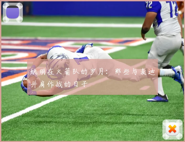 姚明在火箭队的岁月：那些与麦迪并肩作战的日子