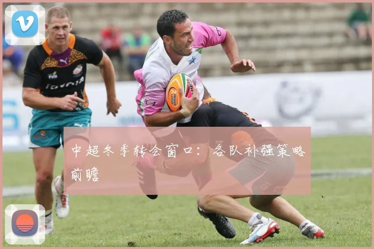 中超冬季转会窗口：各队补强策略前瞻