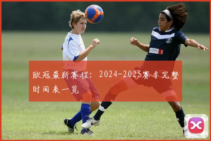 欧冠最新赛程:2024-2025赛季完整时间表一览