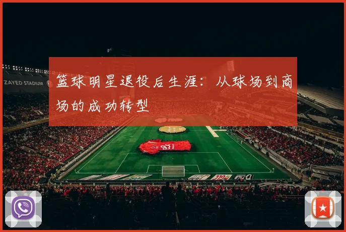 篮球明星退役后生涯：从球场到商场的成功转型
