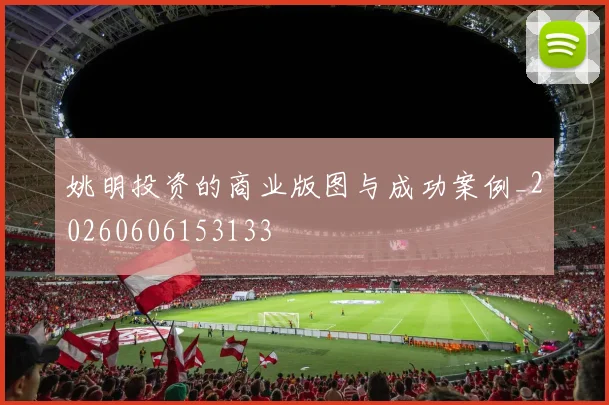 姚明投资的商业版图与成功案例_20260606153133