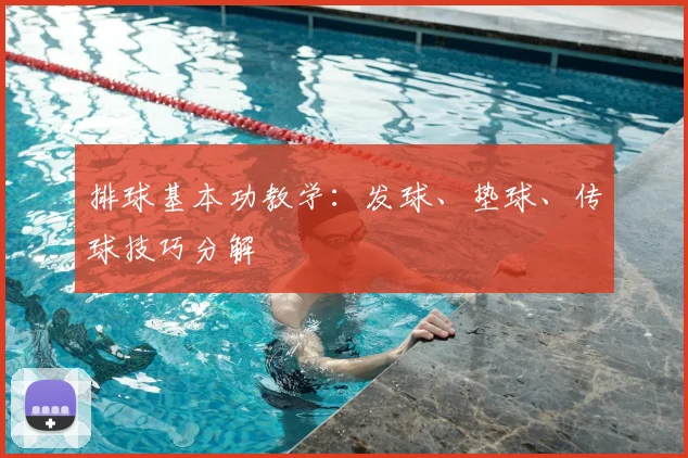 排球基本功教学：发球、垫球、传球技巧分解