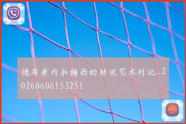 德布劳内和梅西的助攻艺术对比_20260606153251