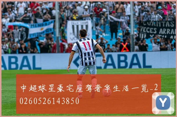 中超球星豪宅座驾奢华生活一览_20260526143850