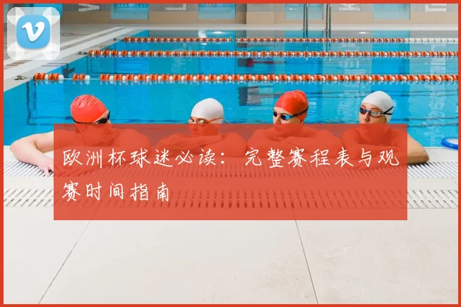 欧洲杯球迷必读：完整赛程表与观赛时间指南