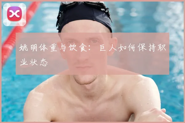 姚明体重与饮食：巨人如何保持职业状态