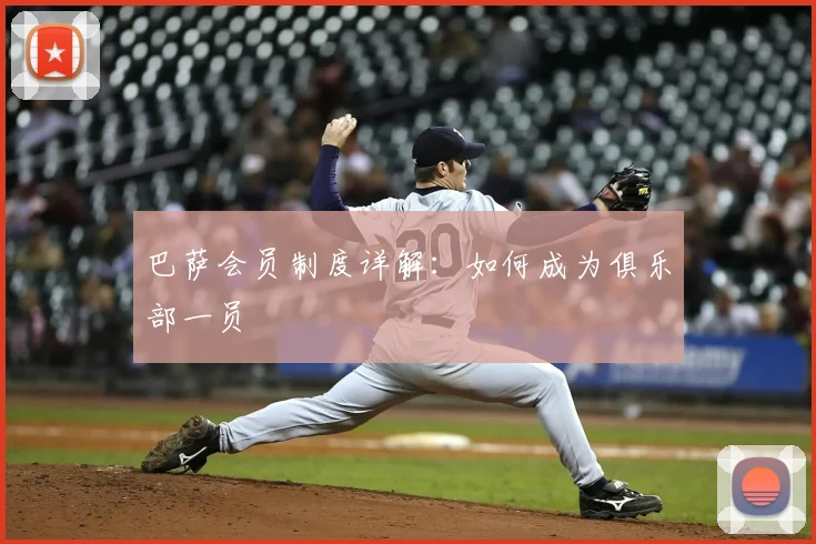 巴萨会员制度详解:如何成为俱乐部一员