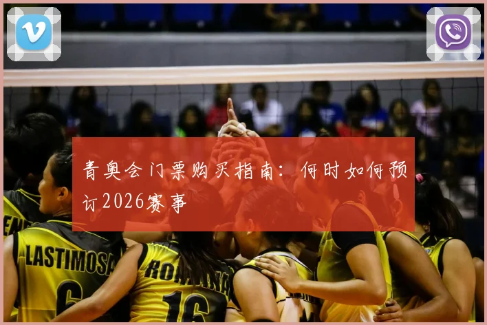 青奥会门票购买指南：何时如何预订2026赛事