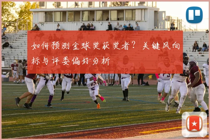 如何预测金球奖获奖者？关键风向标与评委偏好分析